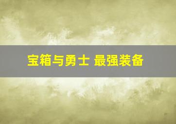 宝箱与勇士 最强装备